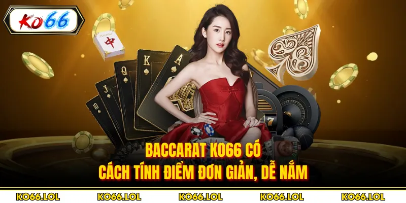 Baccarat KO66 có cách tính điểm đơn giản, dễ nắm