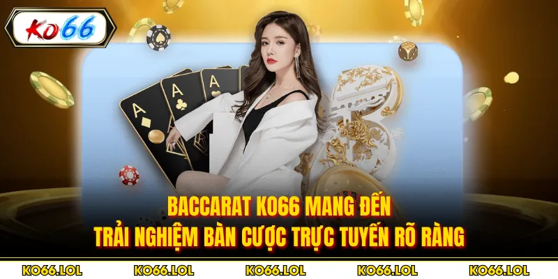 Baccarat KO66 Mang Đến Trải Nghiệm Bàn Cược Trực Tuyến Rõ Ràng