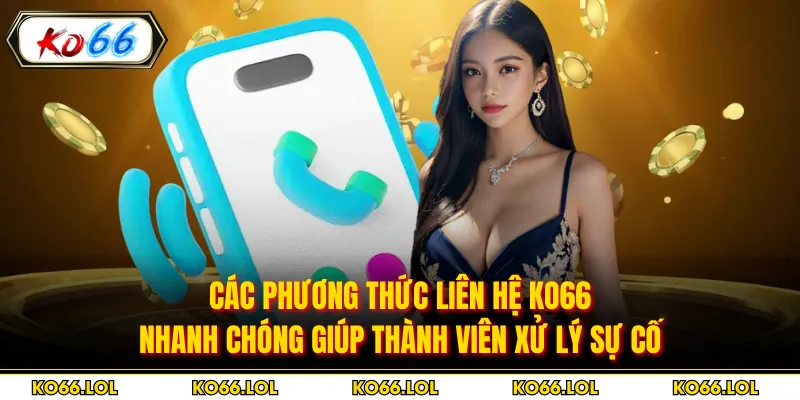 Các phương thức liên hệ KO66 nhanh chóng giúp thành viên xử lý sự cố