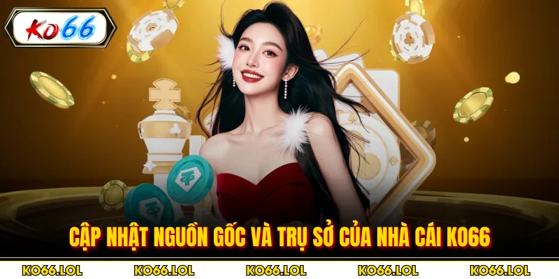 Cập nhật nguồn gốc và trụ sở của nhà cái Ko66