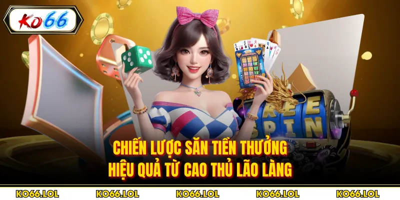 Chiến lược săn tiền thưởng hiệu quả từ cao thủ lão làng