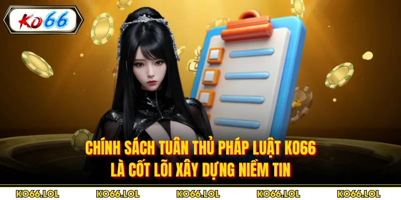 Chính sách tuân thủ pháp luật KO66 là cốt lõi xây dựng niềm tin