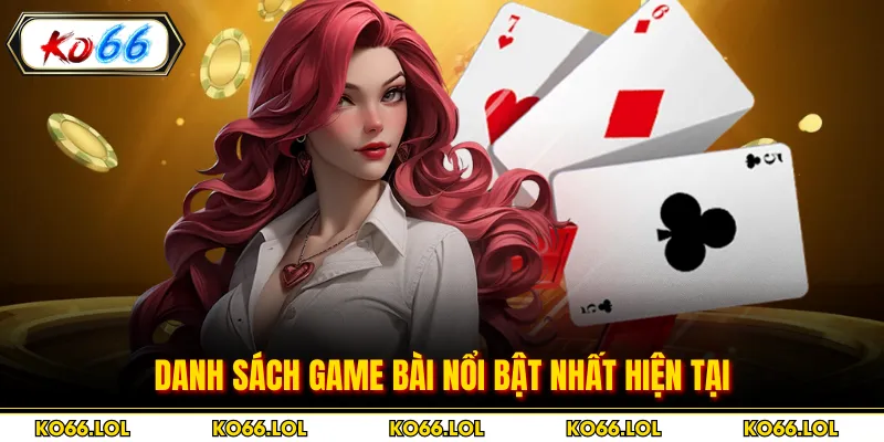 Danh sách game bài nổi bật nhất hiện tại