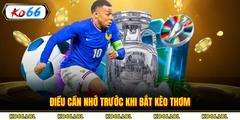 Điều cần nhớ trước khi bắt kèo thơm