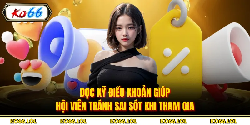 Đọc kỹ điều khoản giúp hội viên tránh sai sót khi tham gia