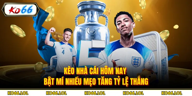 Kèo Nhà Cái Hôm Nay - Bật Mí Nhiều Mẹo Tăng Tỷ Lệ Thắng