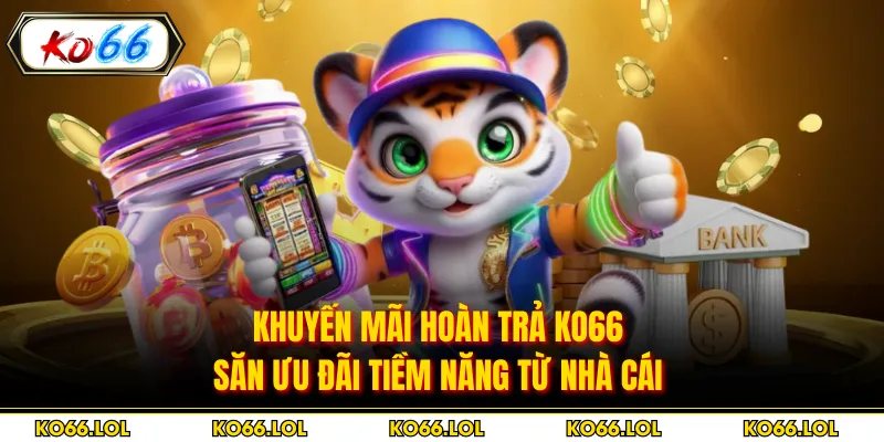 Khuyến Mãi Hoàn Trả Ko66 - Săn Ưu Đãi Tiềm Năng Từ Nhà Cái