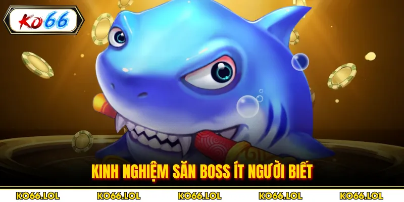 Kinh nghiệm săn boss ít người biết