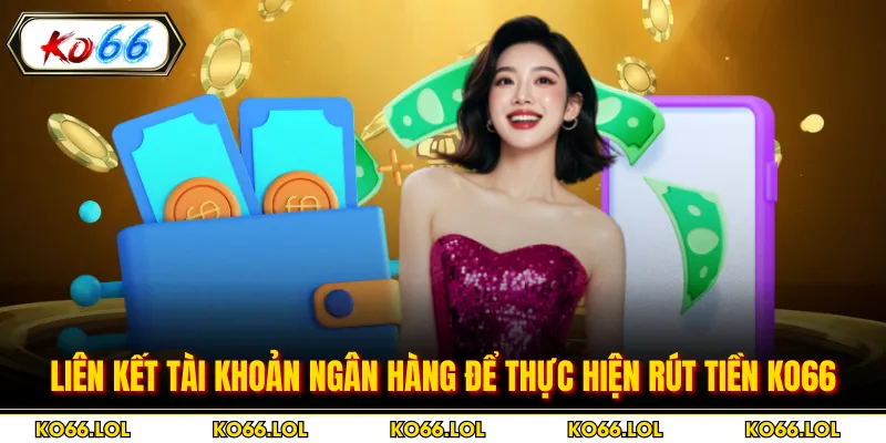 Liên kết tài khoản ngân hàng để thực hiện rút tiền Ko66