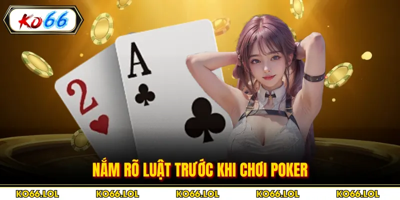 Nắm rõ luật trước khi chơi poker