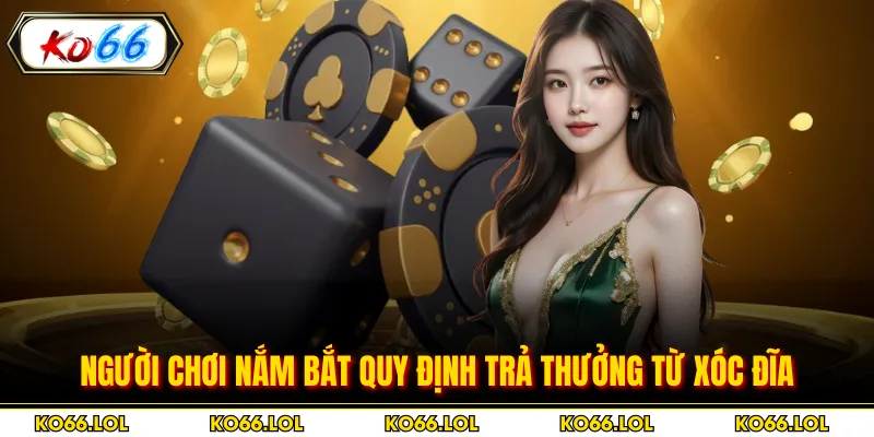 Người chơi nắm bắt quy định trả thưởng từ xóc đĩa