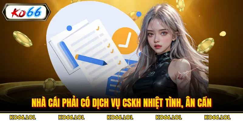 Nhà cái phải có dịch vụ CSKH nhiệt tình, ân cần