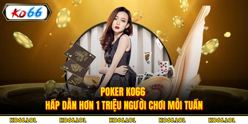 Poker KO66 - Hấp Dẫn Hơn 1 Triệu Người Chơi Mỗi Tuần