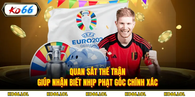 Quan sát thế trận giúp nhận biết nhịp phạt góc chính xác