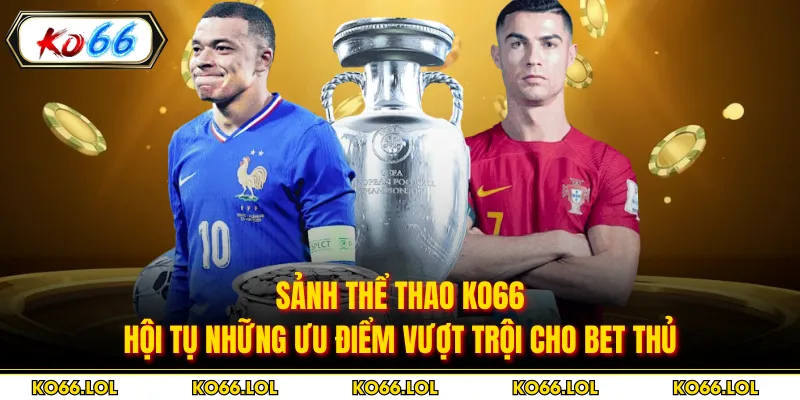 Sảnh thể thao KO66 hội tụ những ưu điểm vượt trội cho bet thủ