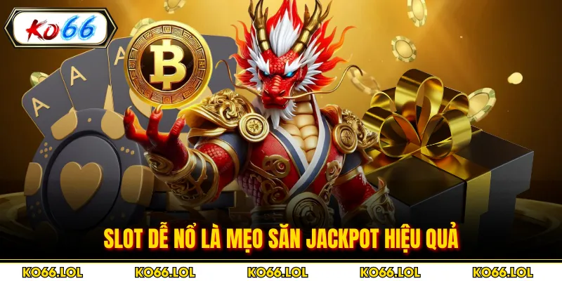 Slot dễ nổ là mẹo săn jackpot hiệu quả