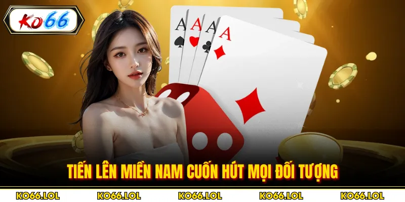 Tiến lên miền nam cuốn hút mọi đối tượng