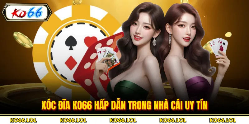 Xóc đĩa Ko66 hấp dẫn trong nhà cái uy tín